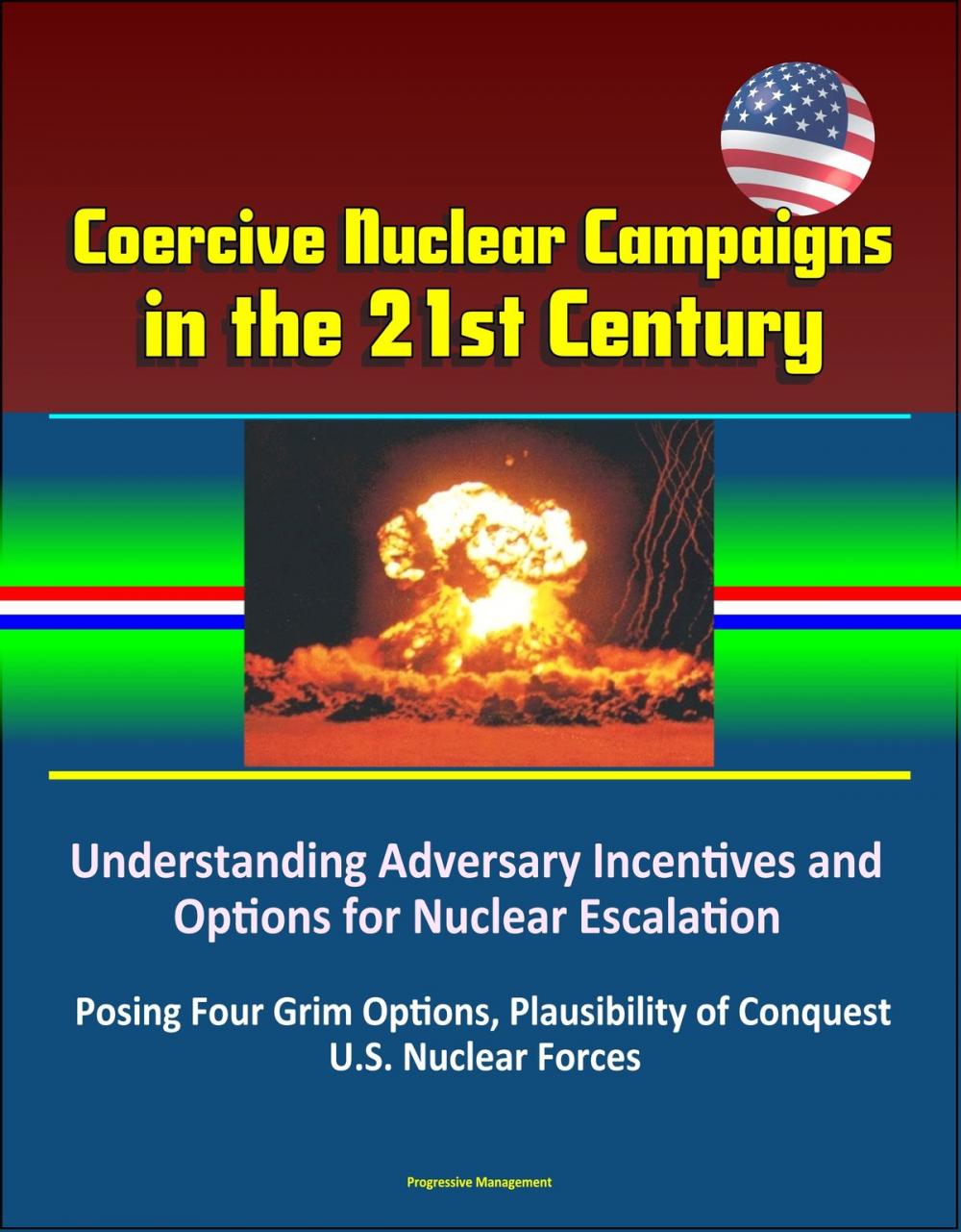 Big bigCover of Coercive Nuclear Campaigns in the 21st Century: Understanding Adversary Incentives and Options for Nuclear Escalation - Posing Four Grim Options, Plausibility of Conquest, U.S. Nuclear Forces