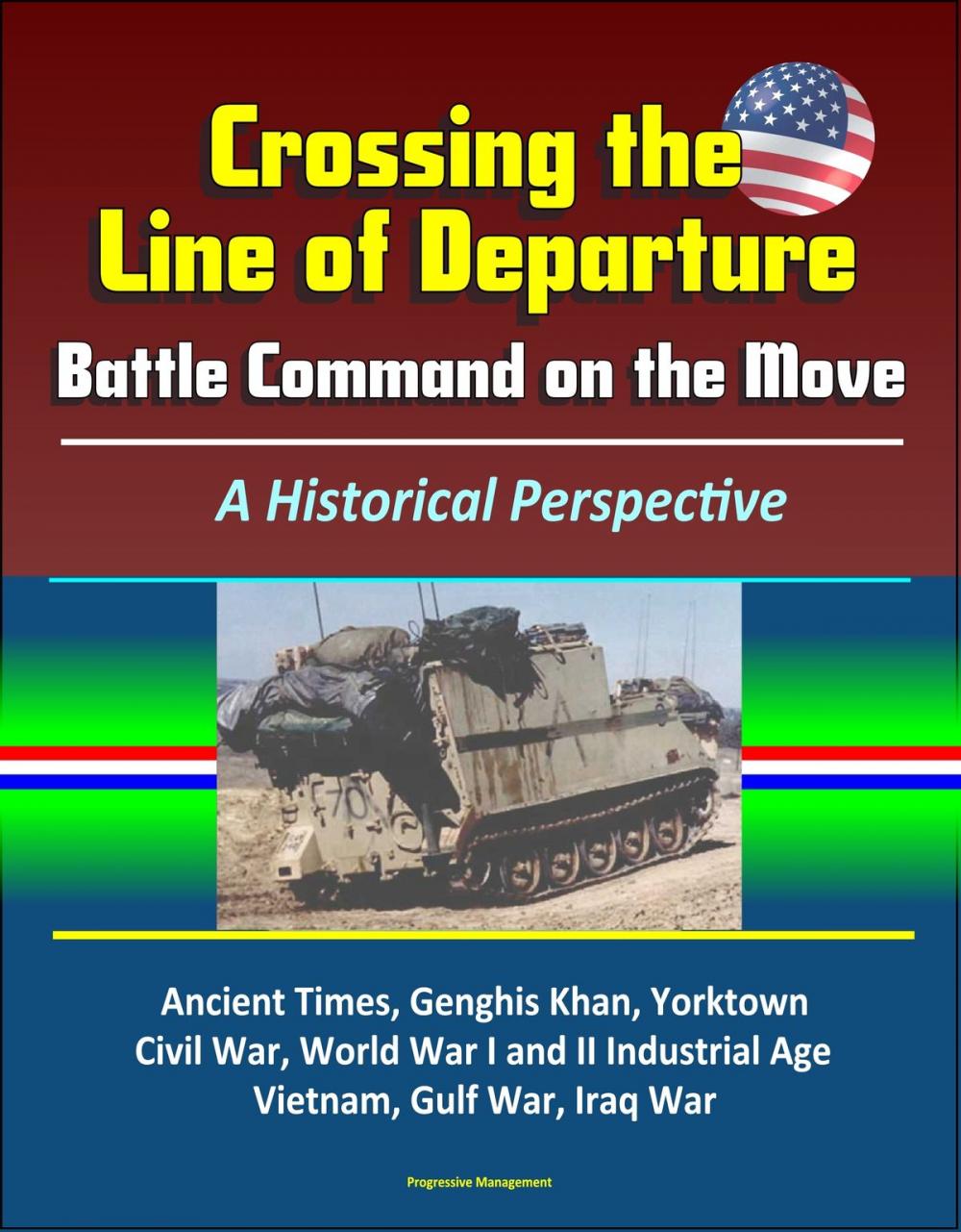 Big bigCover of Crossing the Line of Departure: Battle Command on the Move, A Historical Perspective - Ancient Times, Genghis Khan, Yorktown, Civil War, World War I and II Industrial Age, Vietnam, Gulf War, Iraq War