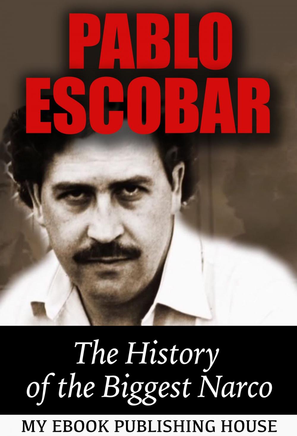 Big bigCover of Pablo Escobar: The History of the Biggest Narco