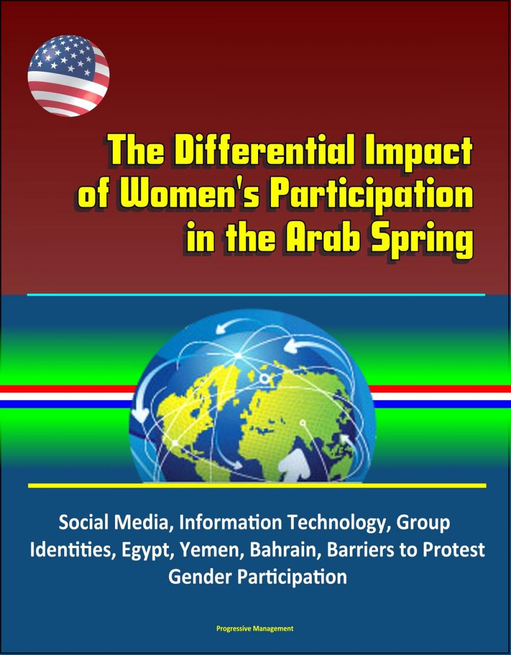 Big bigCover of The Differential Impact of Women's Participation in the Arab Spring: Social Media, Information Technology, Group Identities, Egypt, Yemen, Bahrain, Barriers to Protest, Gender Participation