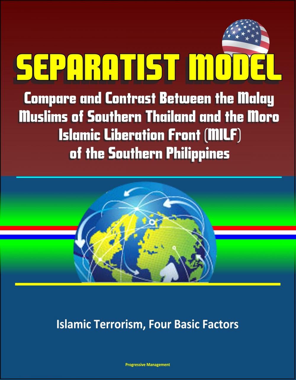 Big bigCover of Separatist Model: Compare and Contrast Between the Malay Muslims of Southern Thailand and the Moro Islamic Liberation Front (MILF) of the Southern Philippines - Islamic Terrorism, Four Basic Factors