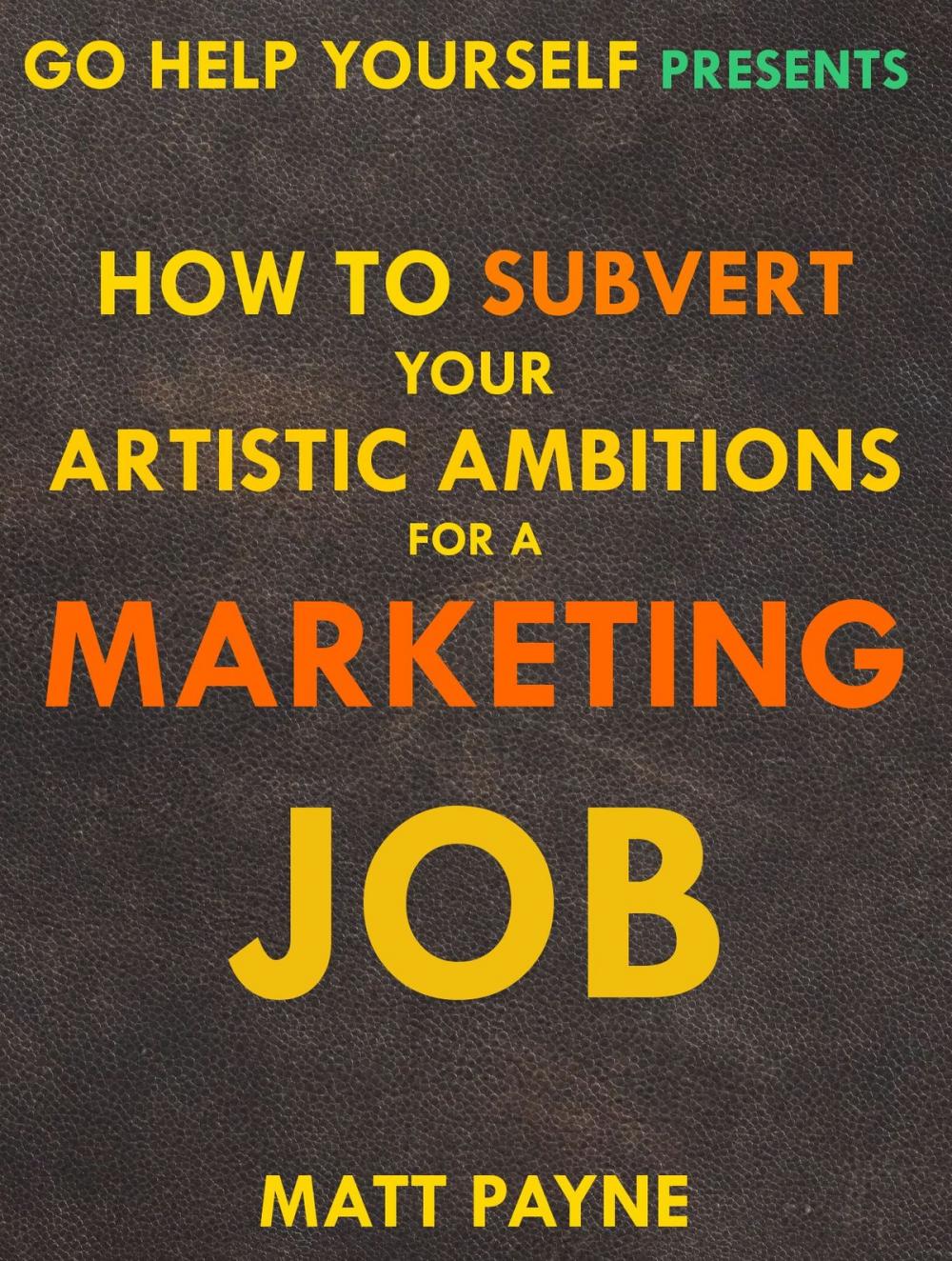 Big bigCover of How To Subvert Your Artistic Ambitions For A Marketing Job