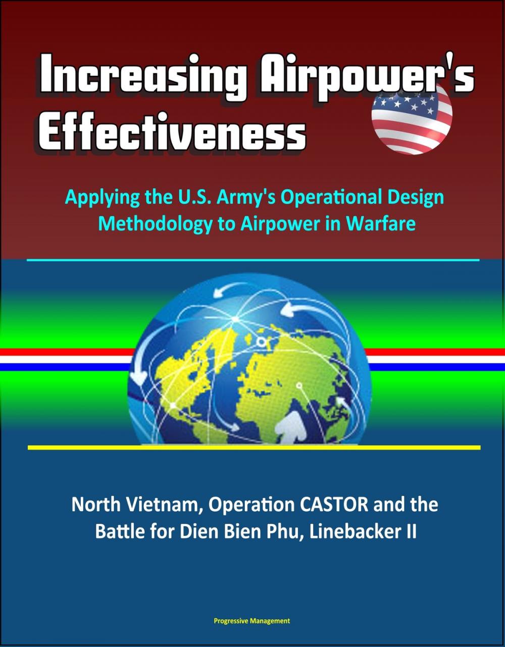 Big bigCover of Increasing Airpower's Effectiveness: Applying the U.S. Army's Operational Design Methodology to Airpower in Warfare - North Vietnam, Operation CASTOR and the Battle for Dien Bien Phu, Linebacker II