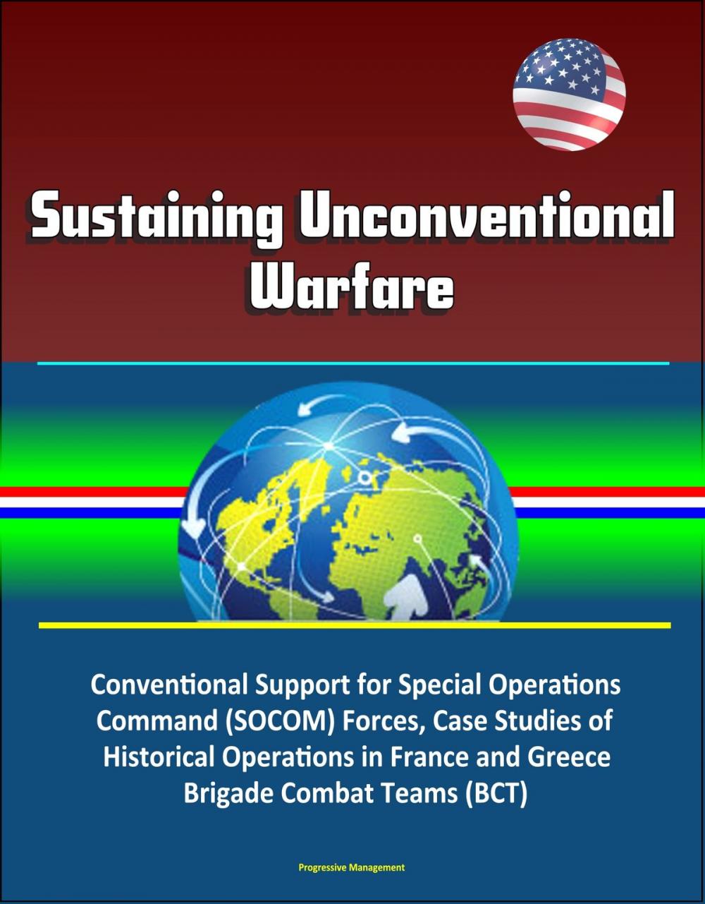 Big bigCover of Sustaining Unconventional Warfare - Conventional Support for Special Operations Command (SOCOM) Forces, Case Studies of Historical Operations in France and Greece, Brigade Combat Teams (BCT)