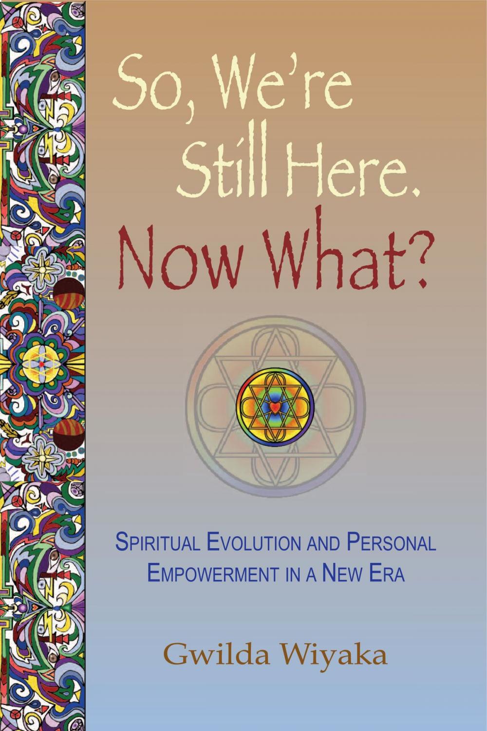 Big bigCover of So, We're Still Here, Now What? Spiritual Evolution and Personal Empowerment in a New Era