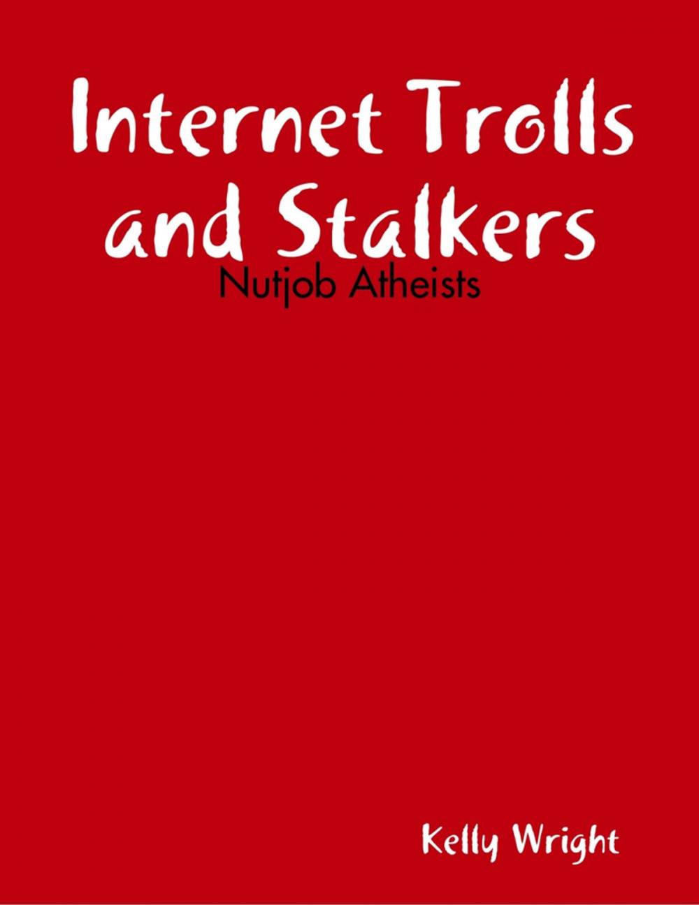 Big bigCover of Internet Trolls and Stalkers - Nutjob Atheists