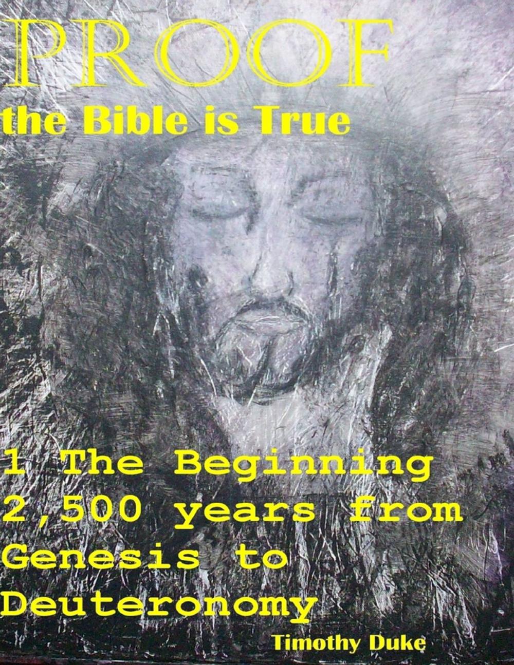 Big bigCover of Proof the Bible Is True: 1 the Beginning 2,500 Years from Genesis to Deuteronomy