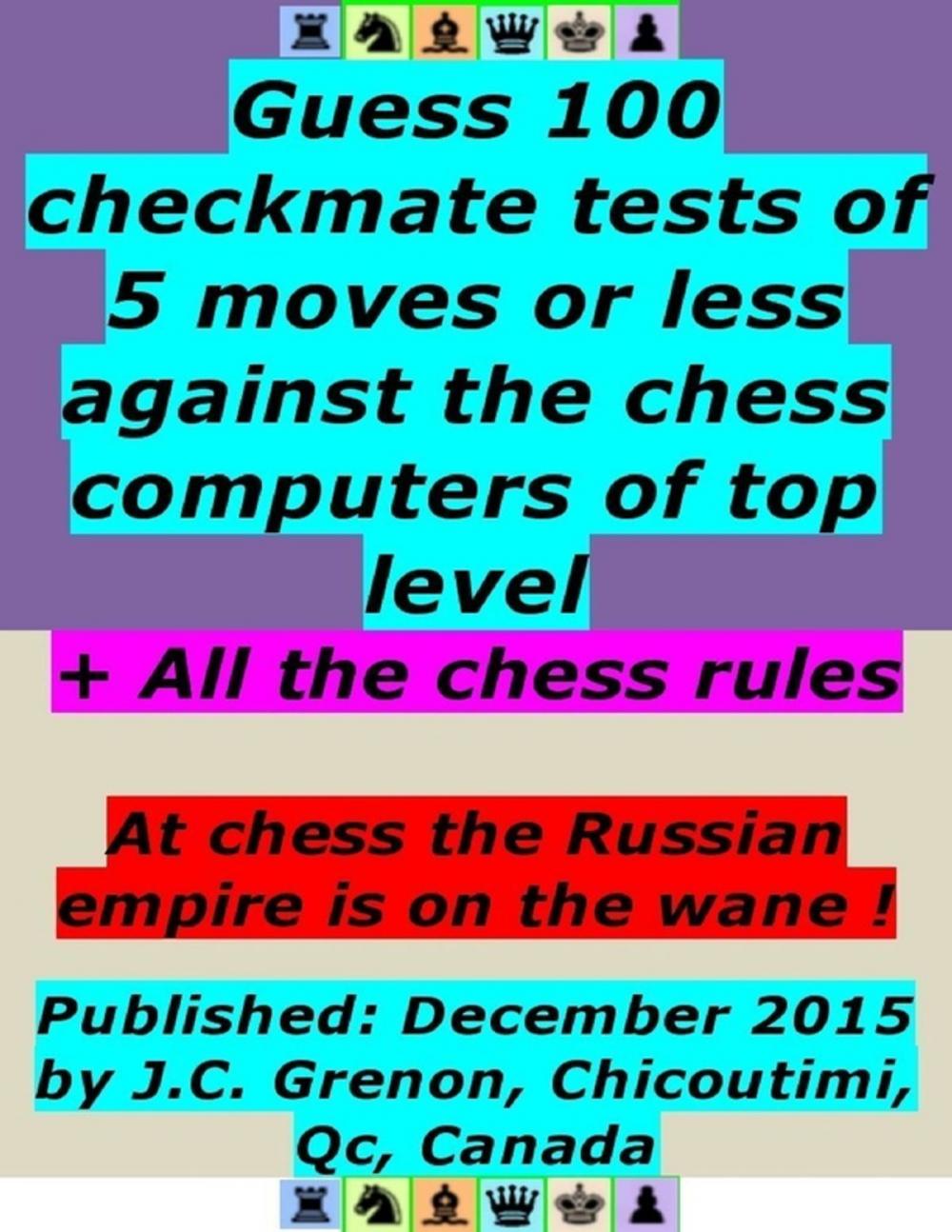 Big bigCover of Guess 100 Checkmate Tests of 5 Moves or Less Against the Chess Computers of Top Level ; + All the Chess Rules