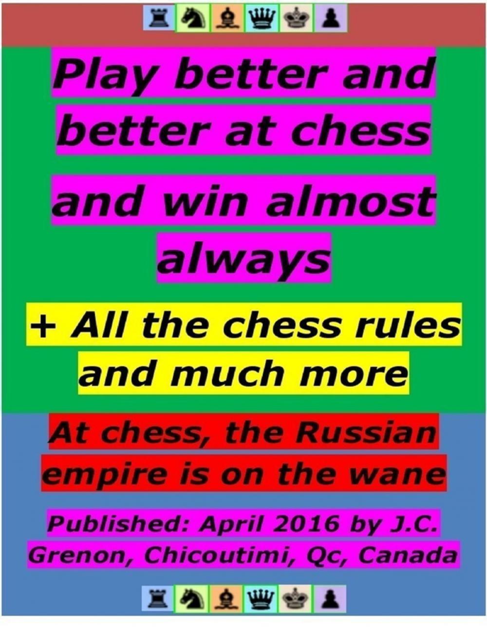 Big bigCover of Play Better and Better At Chess and Win Almost Always - + All the Chess Rules