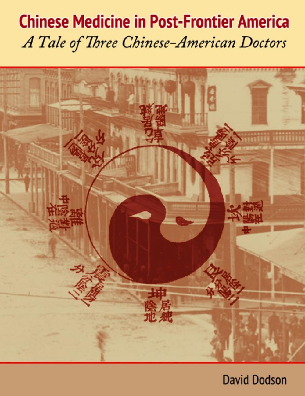 Big bigCover of Chinese Medicine in Post-Frontier America: A Tale of Three Chinese-American Doctors