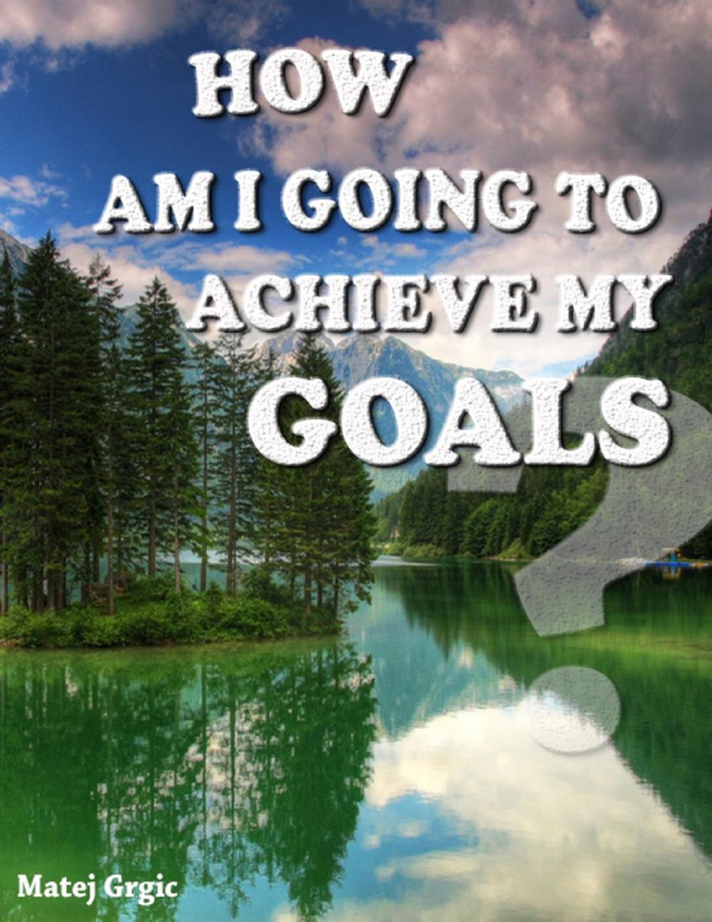 Big bigCover of How Am I Going to Achieve My Goals