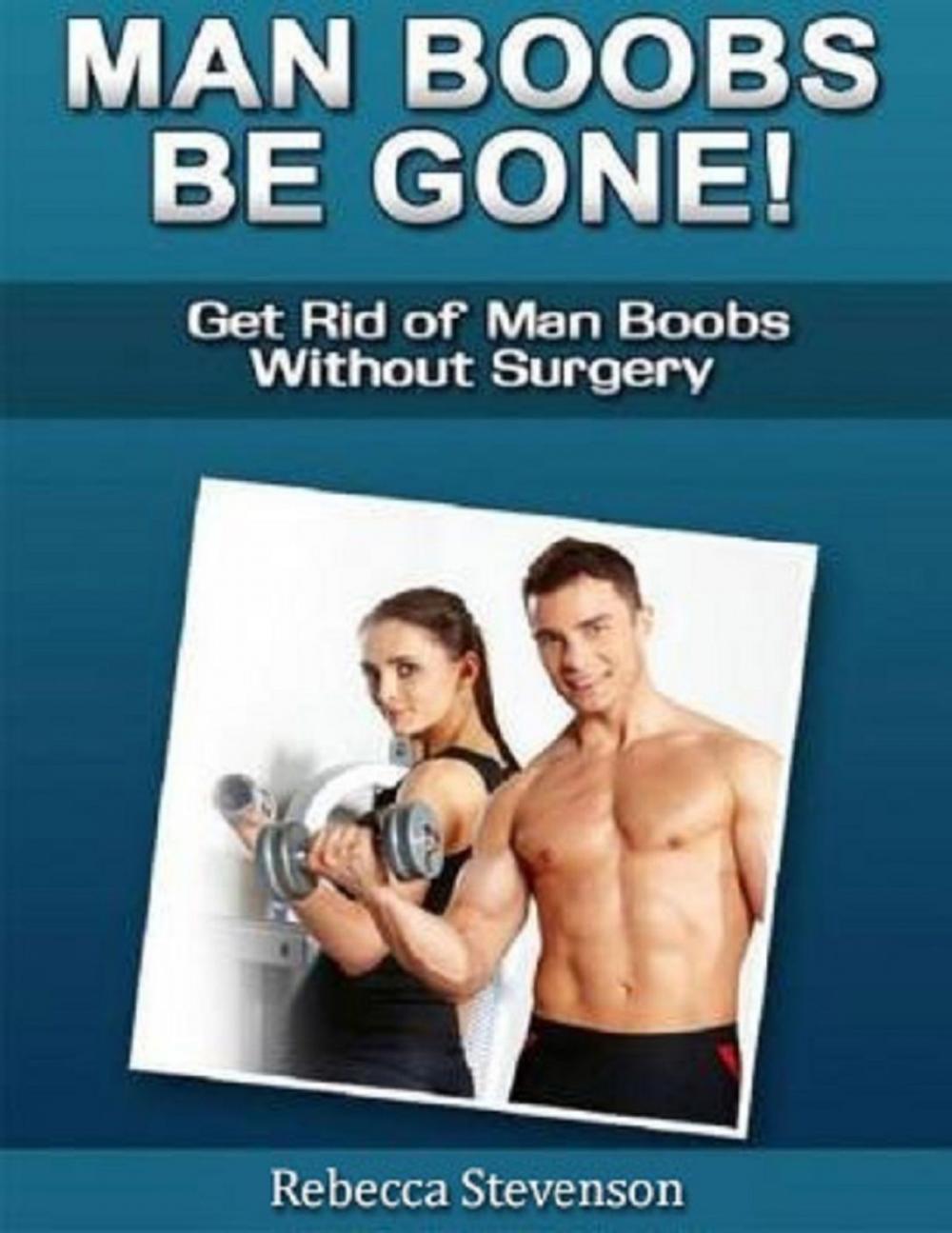 Big bigCover of Man Boobs Be Gone - Get Rid of Man Boobs Without Surgery