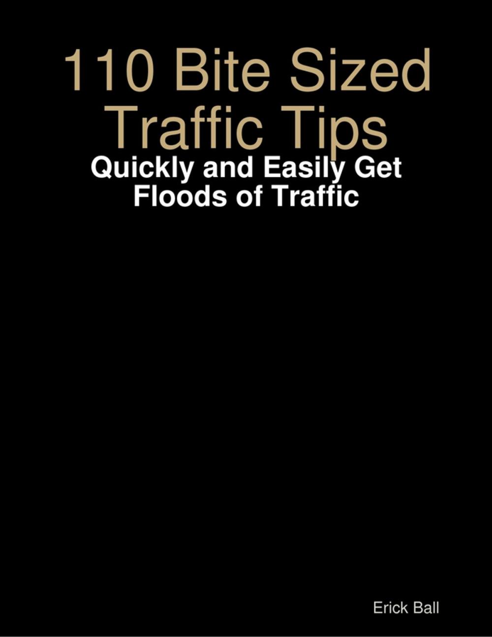 Big bigCover of 110 Bite Sized Traffic Tips - Quickly and Easily Get Floods of Traffic