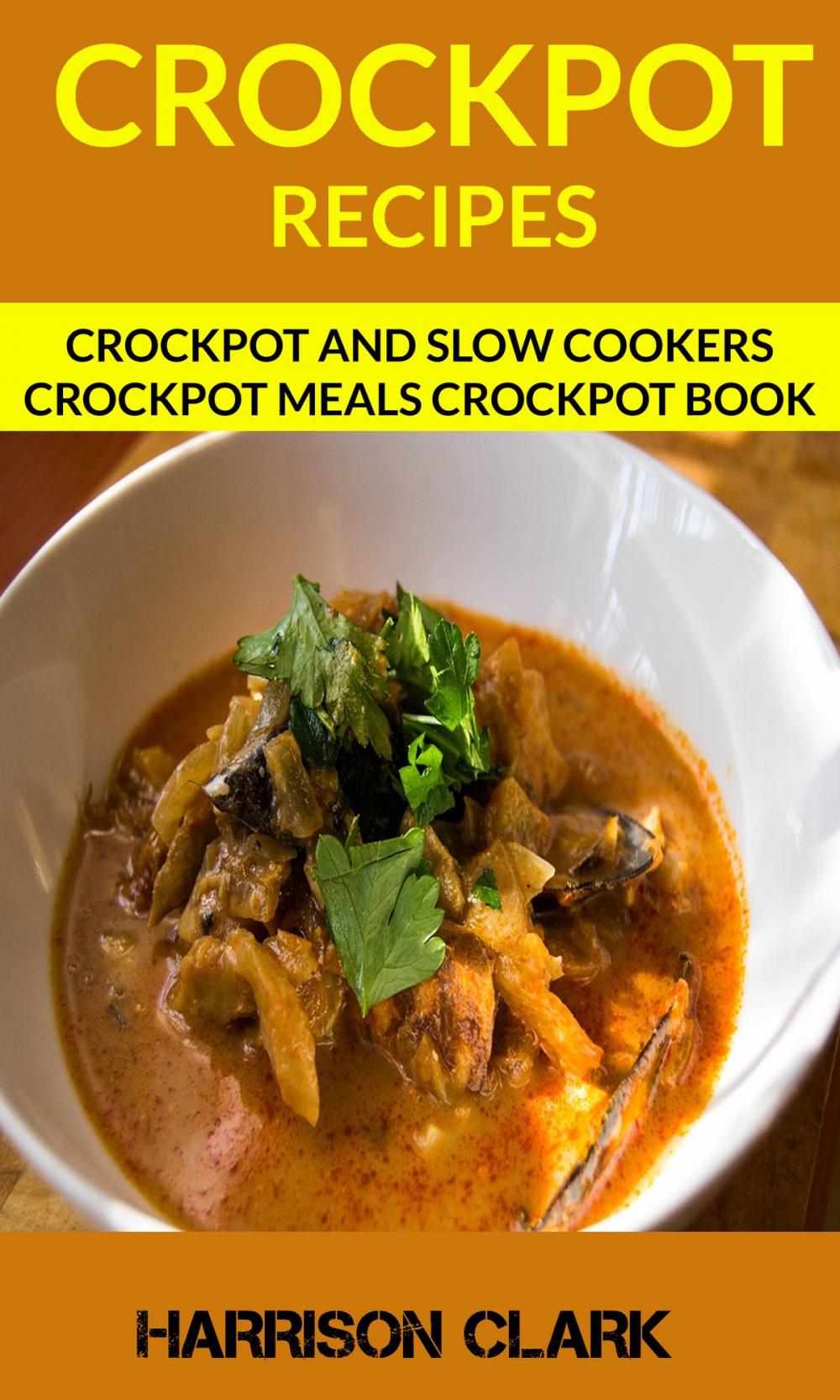 Big bigCover of Crockpot Recipes: Crockpot And Slow Cookers Crockpot Meals Crockpot Book