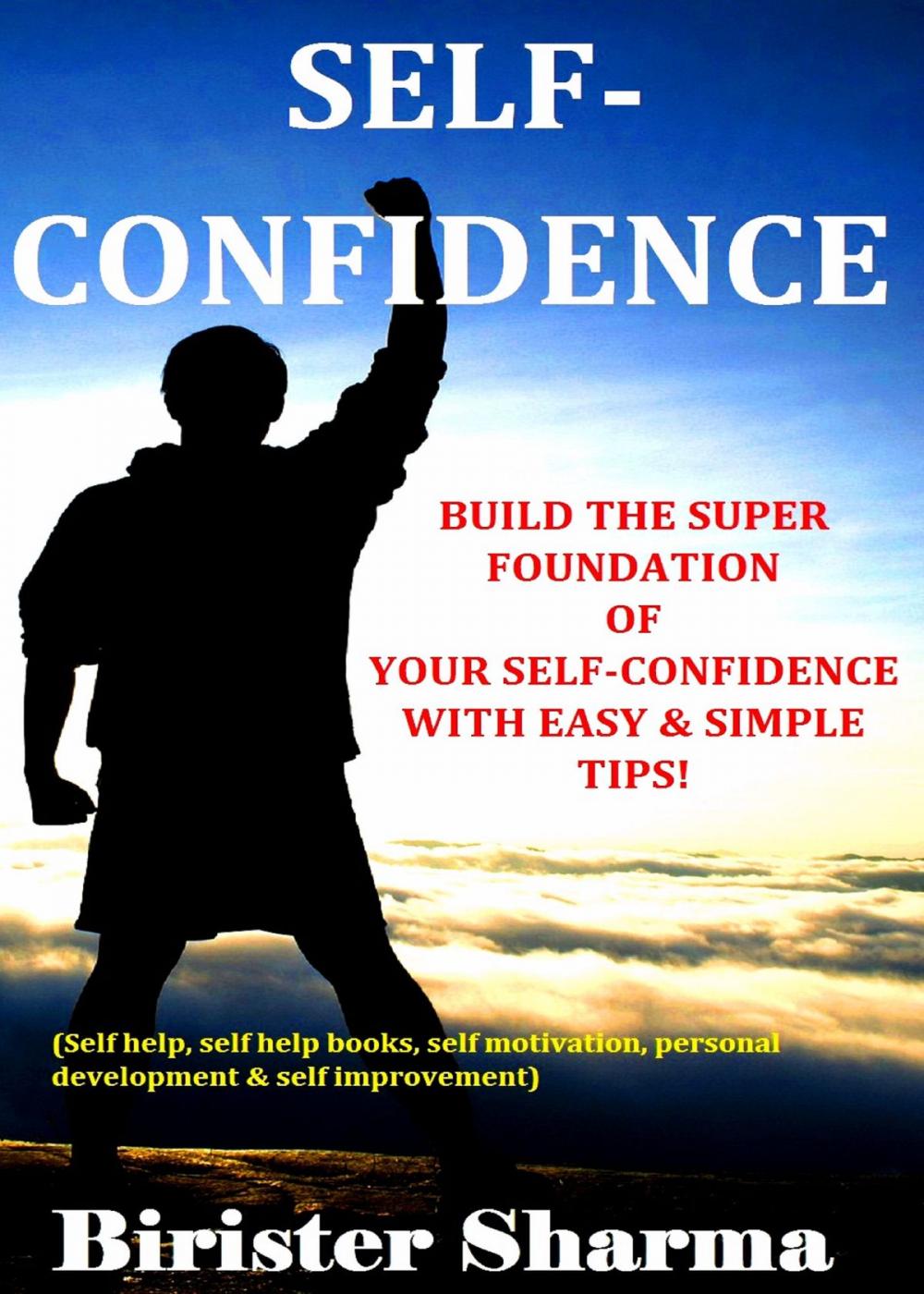 Big bigCover of Self-Confidence (Build the super foundation of your self-confidence with easy &amp; simple tips!)...A self-guide to regain your lost self-confidence, self-esteem &amp; self-believe....