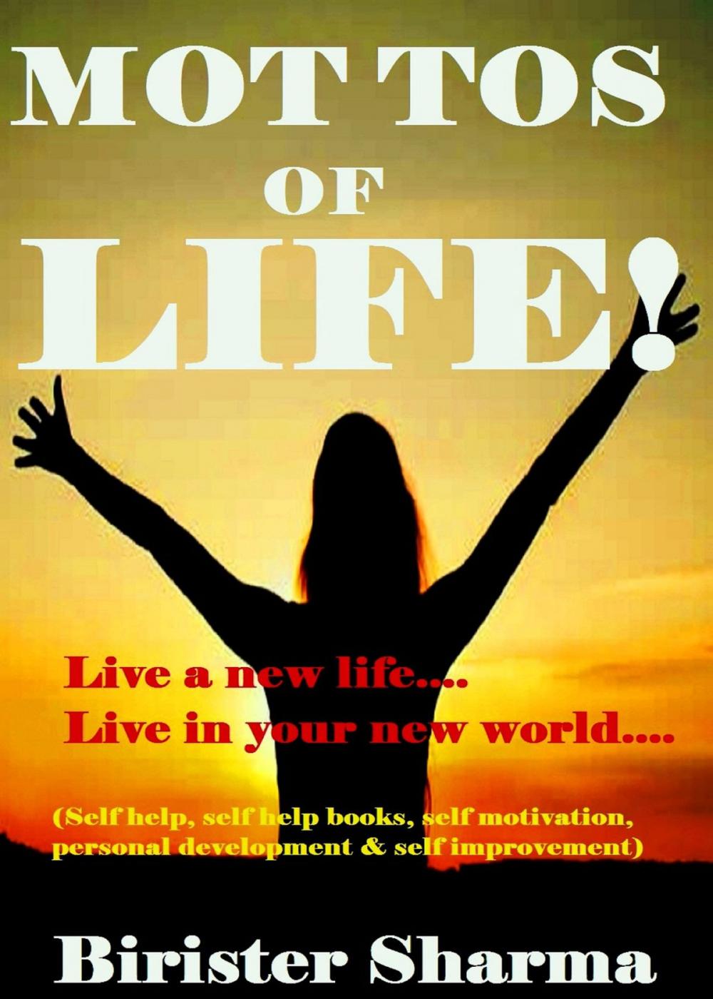 Big bigCover of Mottos of Life! (Live a new life…..Live in your new world….Gives you a new resolution in your life)...Helps you to realize your love,happiness,work,discipline,responsibility,courage,self-believe &amp; determination.