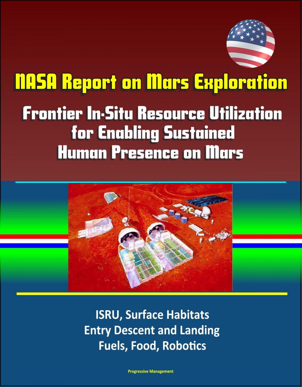 Big bigCover of NASA Report on Mars Exploration: Frontier In-Situ Resource Utilization for Enabling Sustained Human Presence on Mars - ISRU, Surface Habitats, Entry Descent and Landing, Fuels, Food, Robotics