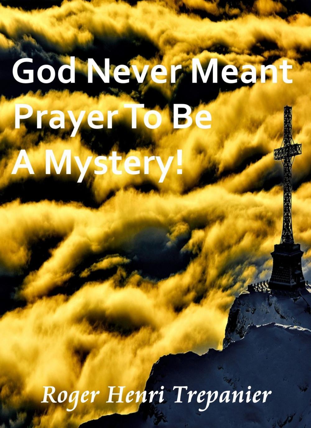 Big bigCover of God Never Meant Prayer To Be A Mystery!