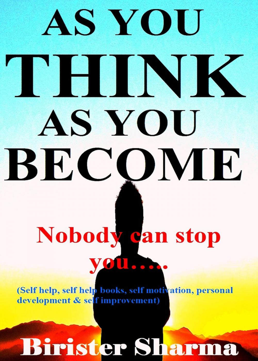 Big bigCover of As You Think As You Become! (Nobody can stop you...)...Makes you realize your inner potentials,energy, strength,power,self-esteem,self-confidence,self-control,secrets of success,winning stories,faith, hopes, dreams, self-improvement and self-help.