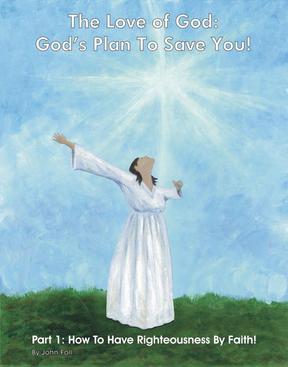 Big bigCover of The Love of God: God’s Plan To Save You! Part 1: How To Have Righteousness By Faith!