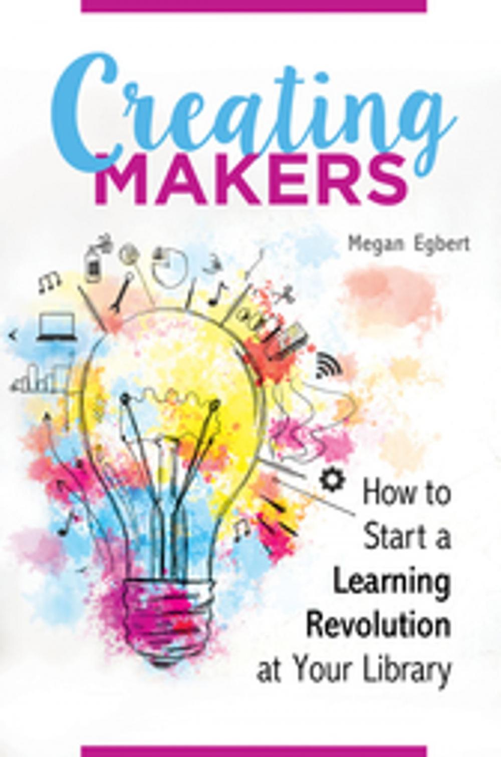 Big bigCover of Creating Makers: How to Start a Learning Revolution at Your Library