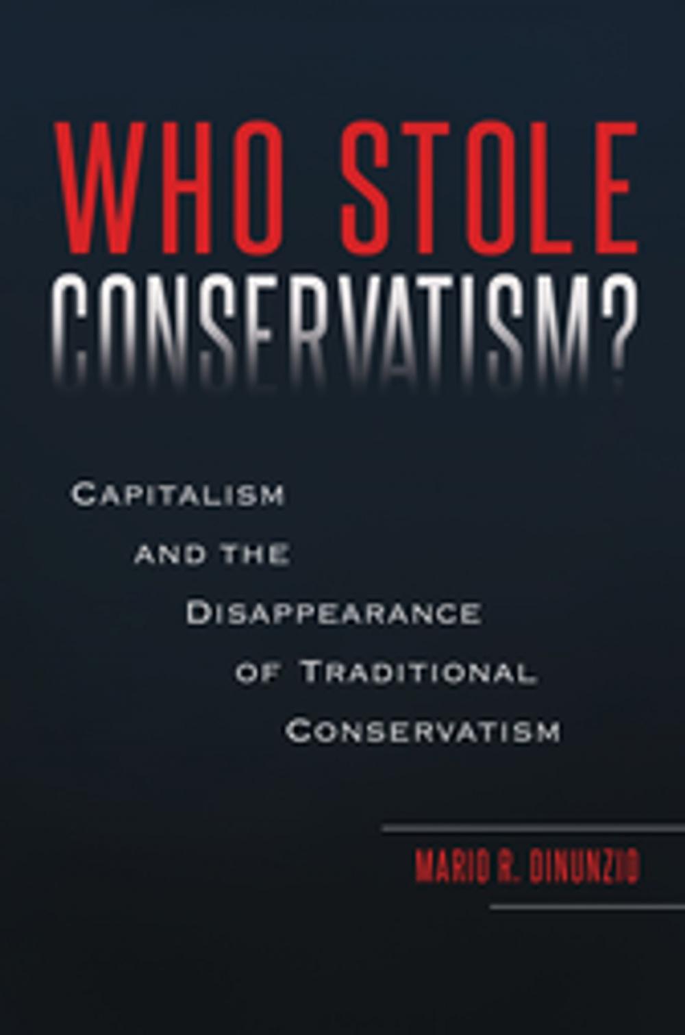 Big bigCover of Who Stole Conservatism? Capitalism And the Disappearance of Traditional Conservatism