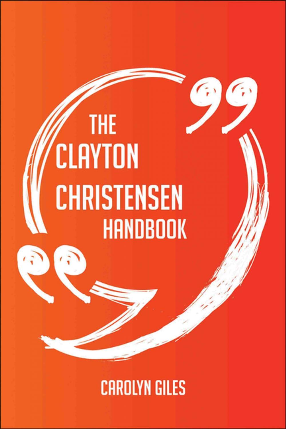 Big bigCover of The Clayton Christensen Handbook - Everything You Need To Know About Clayton Christensen