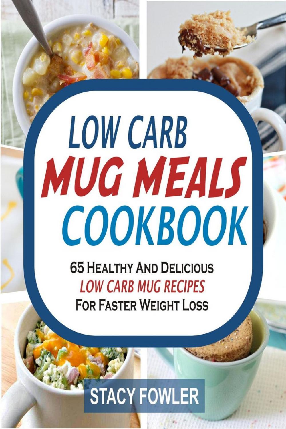 Big bigCover of Low Carb Mug Meals Cookbook: 65 Healthy And Delicious Low Carb Mug Recipes For Faster Weight Loss