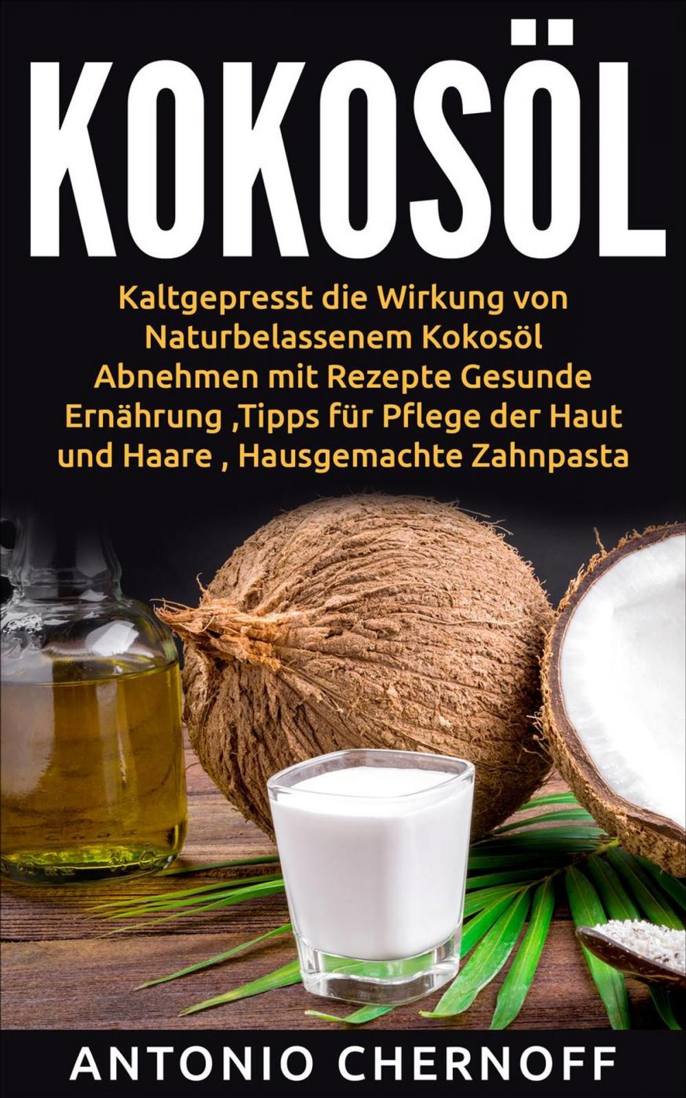 Big bigCover of Kokosöl: Kaltgepresst die Wirkung von Naturbelassenem Kokosöl