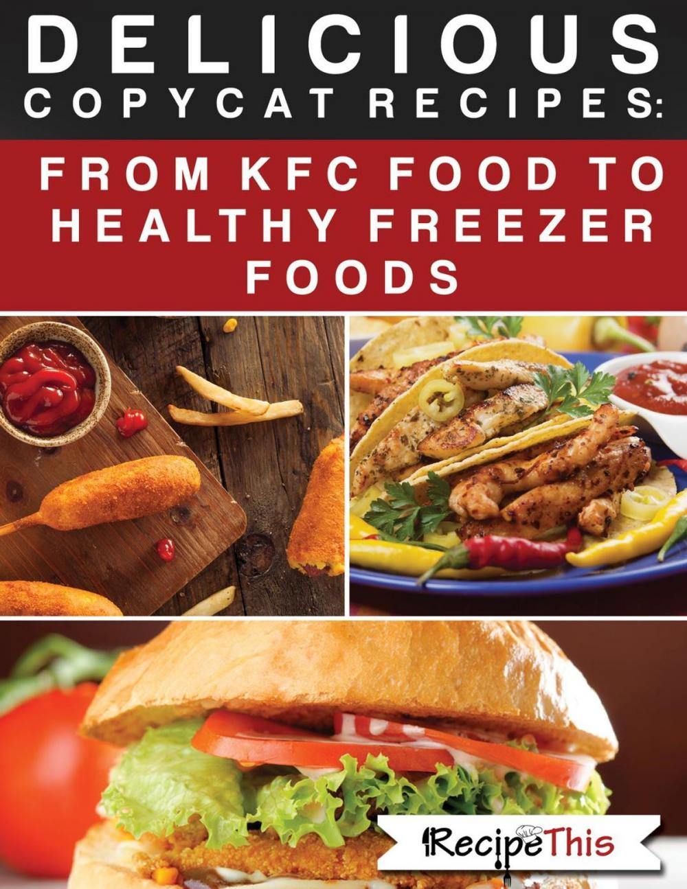 Big bigCover of Delicious Copycat Recipes – From KFC Food To Healthy Freezer Food