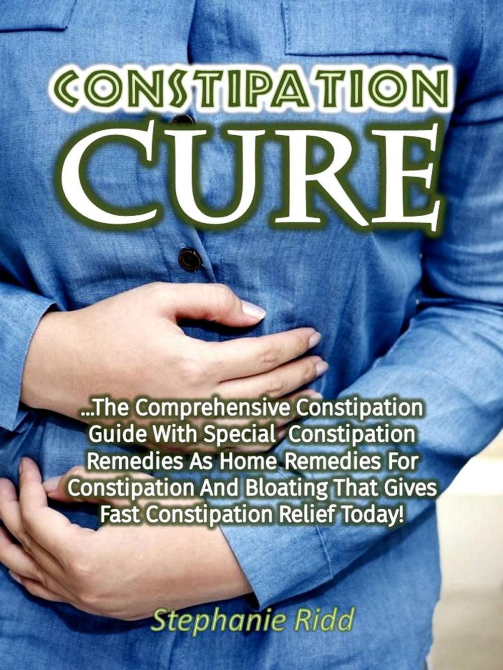 Big bigCover of Constipation Cure: The Comprehensive Constipation Guide With Special Constipation Remedies As Home Remedies for Constipation and Bloating That Gives Fast Constipation Relief Today!