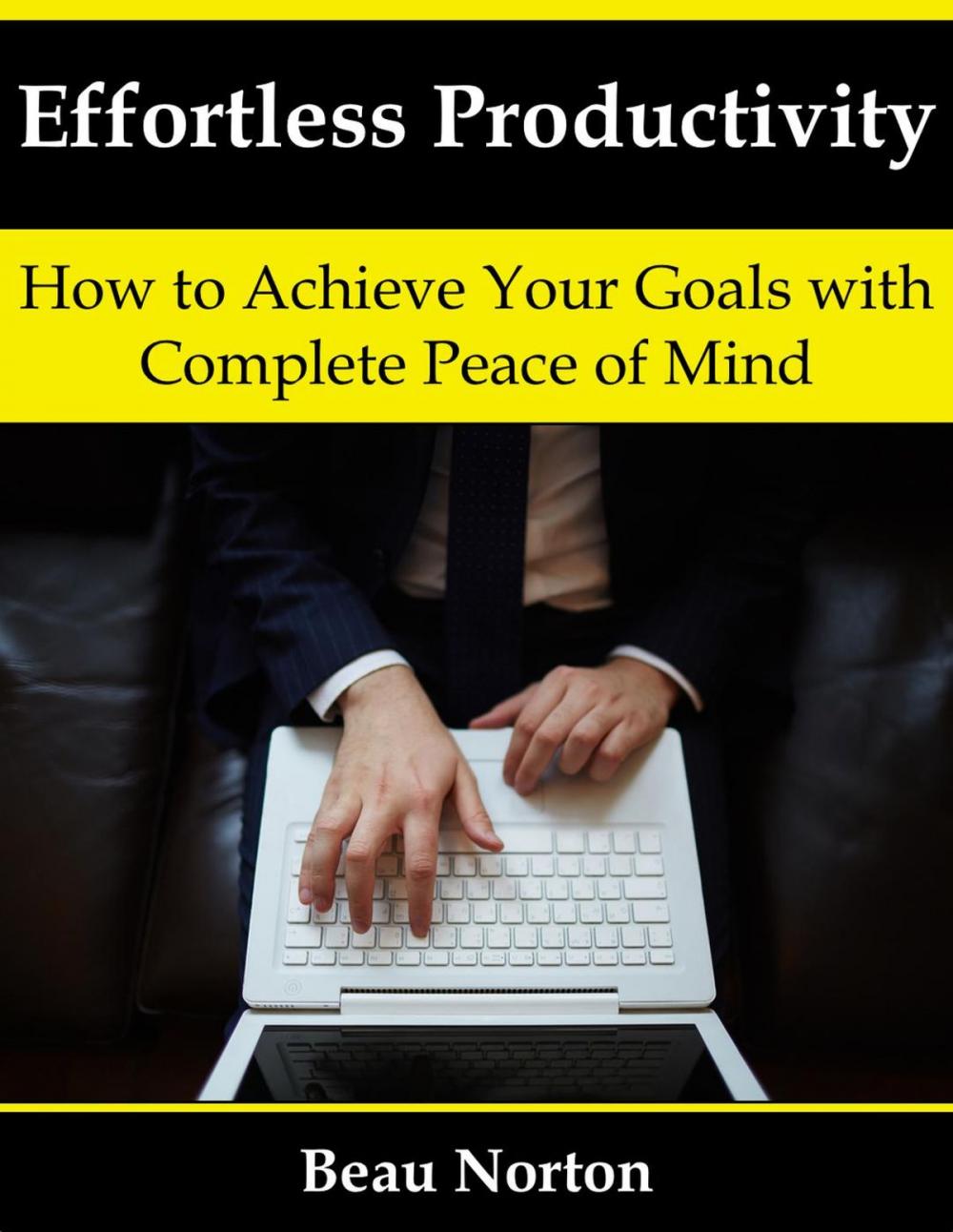 Big bigCover of Effortless Productivity: How to Achieve Your Goals with Complete Peace of Mind