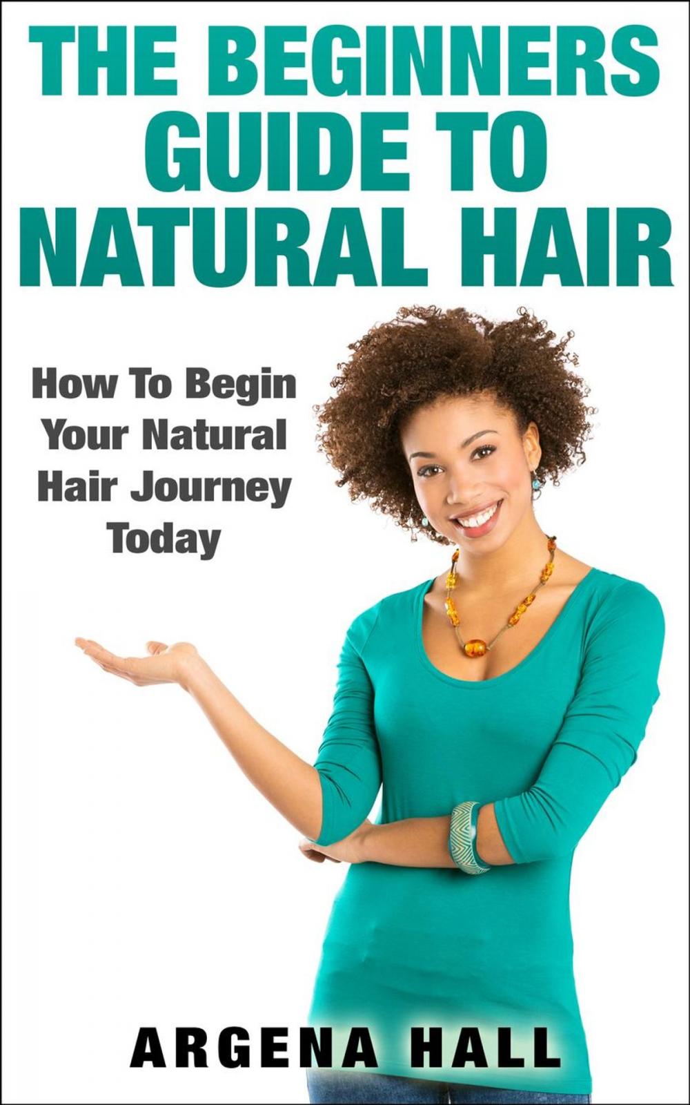 Big bigCover of The Beginners Guide To Natural Hair: How To Begin Your Natural Hair Journey Today