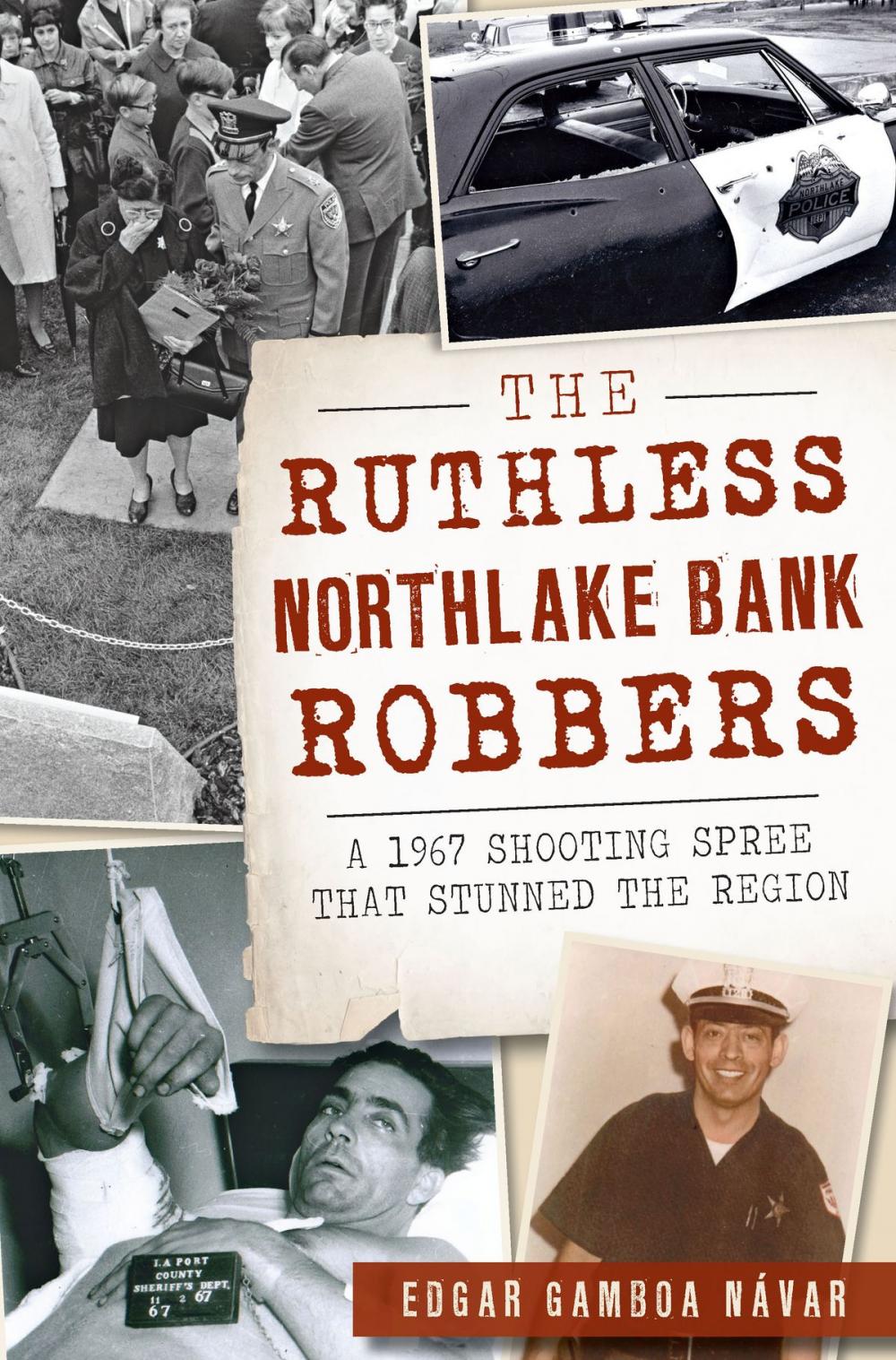 Big bigCover of The Ruthless Northlake Bank Robbers: A 1967 Shooting Spree that Stunned the Region