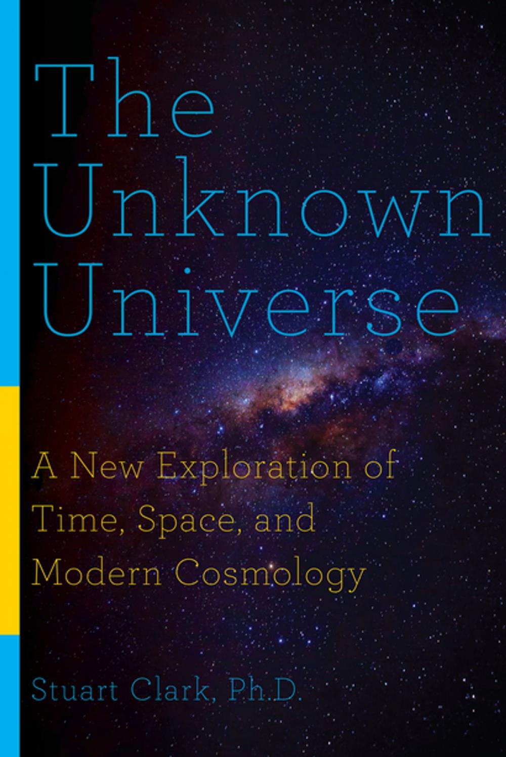 Big bigCover of The Unknown Universe: A New Exploration of Time, Space, and Modern Cosmology