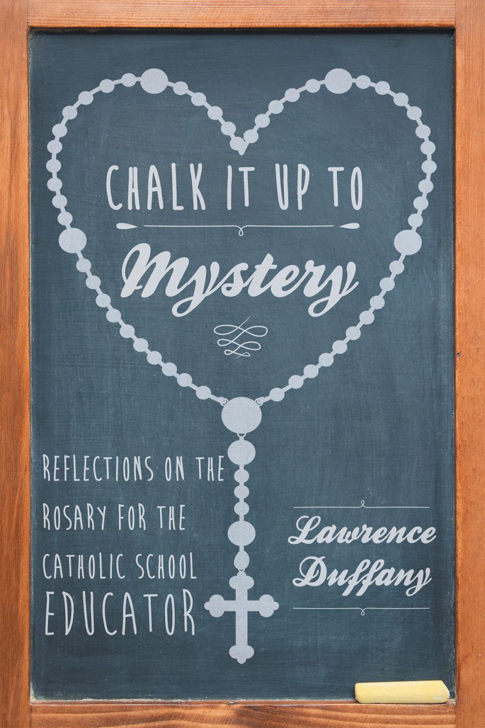 Big bigCover of Chalk It up to Mystery: Reflections on the Rosary for the Catholic School Educator