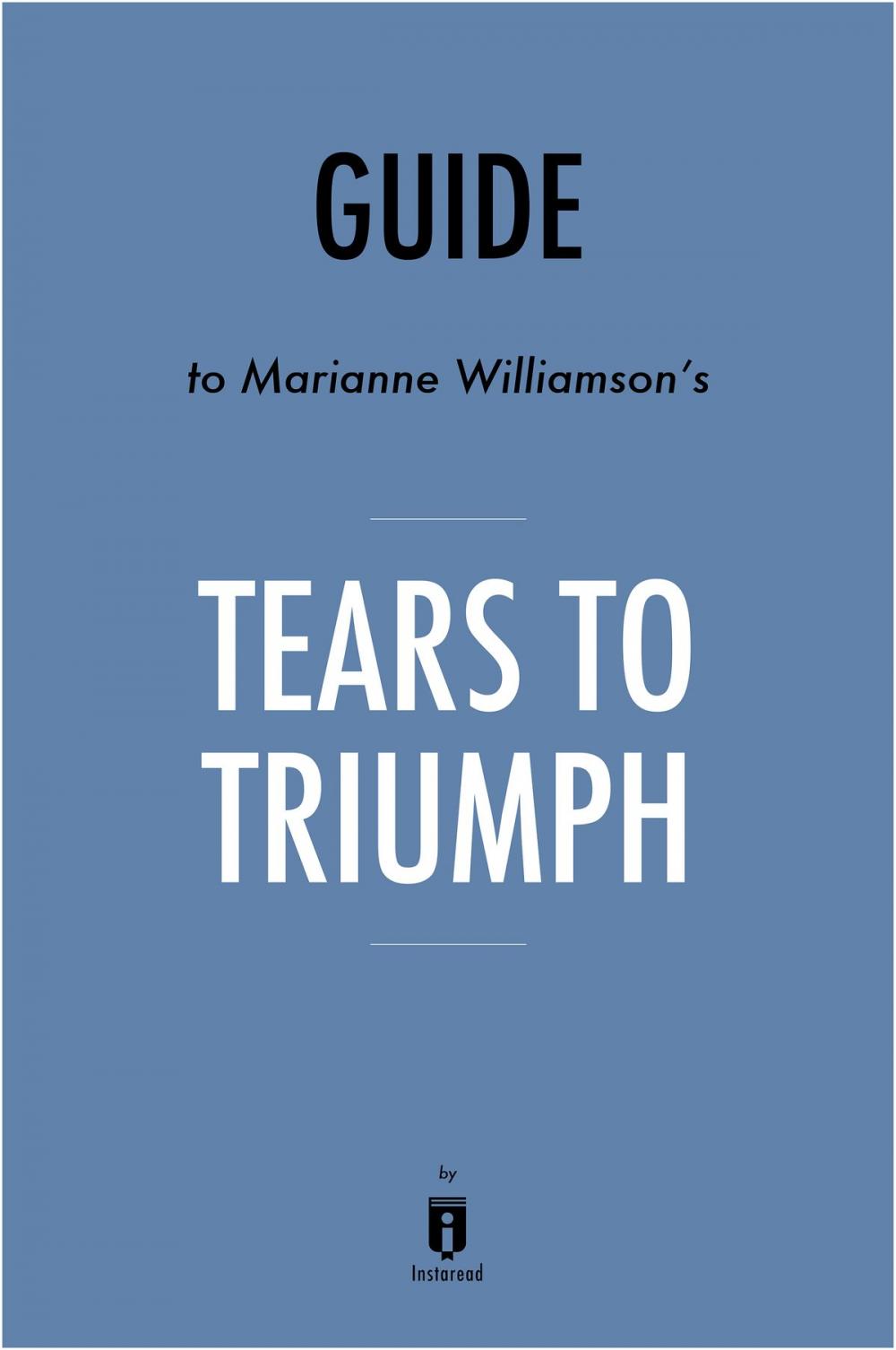 Big bigCover of Guide to Marianne Williamson’s Tears to Triumph by Instaread