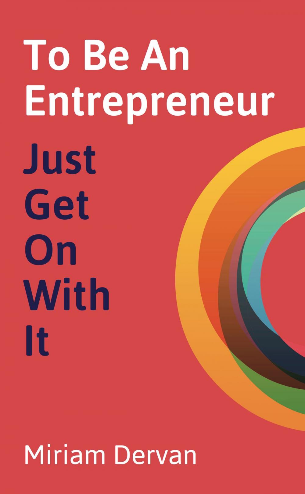 Big bigCover of To Be An Entrepreneur: Just Get On With It