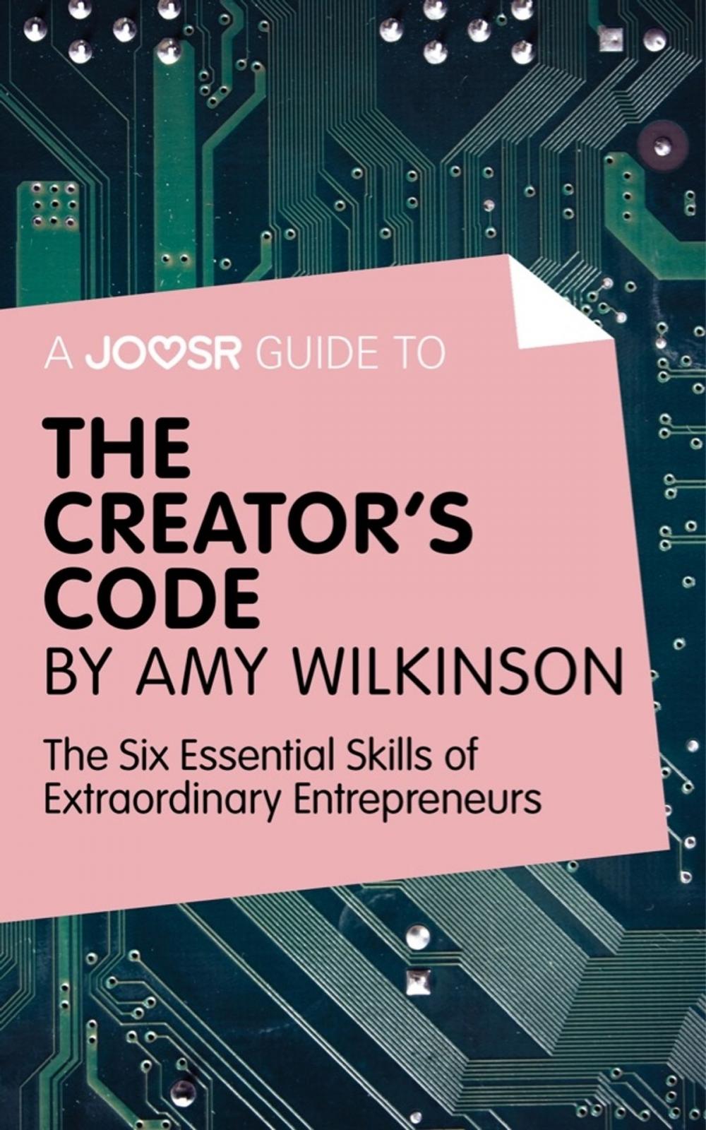 Big bigCover of A Joosr guide to... The Creator's Code by Amy Wilkinson: The Six Essential Skills of Extraordinary Entrepreneurs