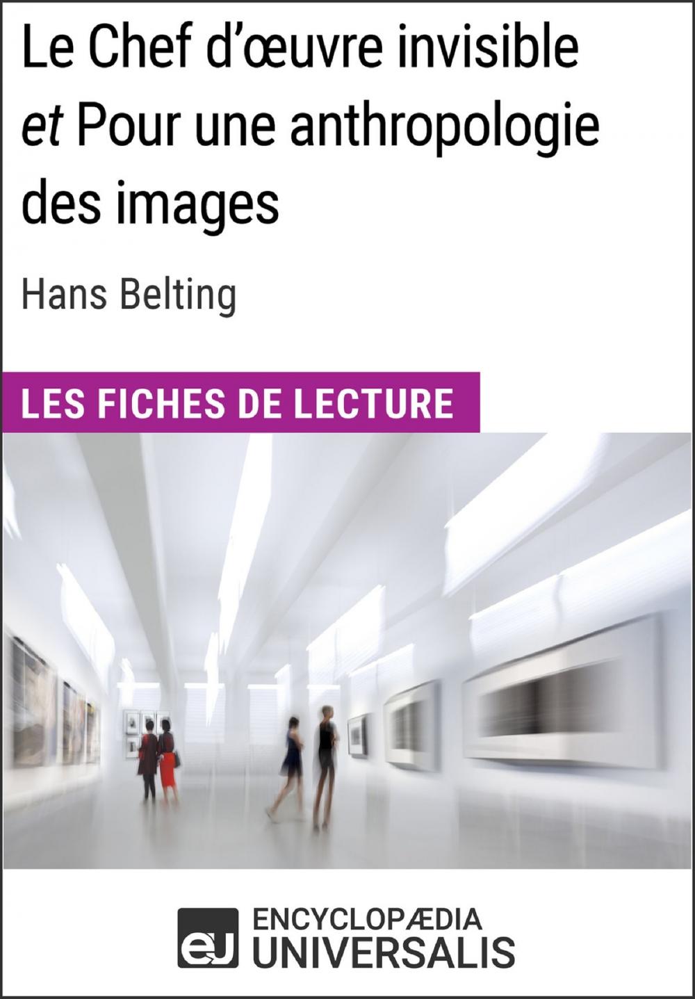 Big bigCover of Le Chef d'œuvre invisible et Pour une anthropologie des images d'Hans Belting (Les Fiches de Lecture d'Universalis)