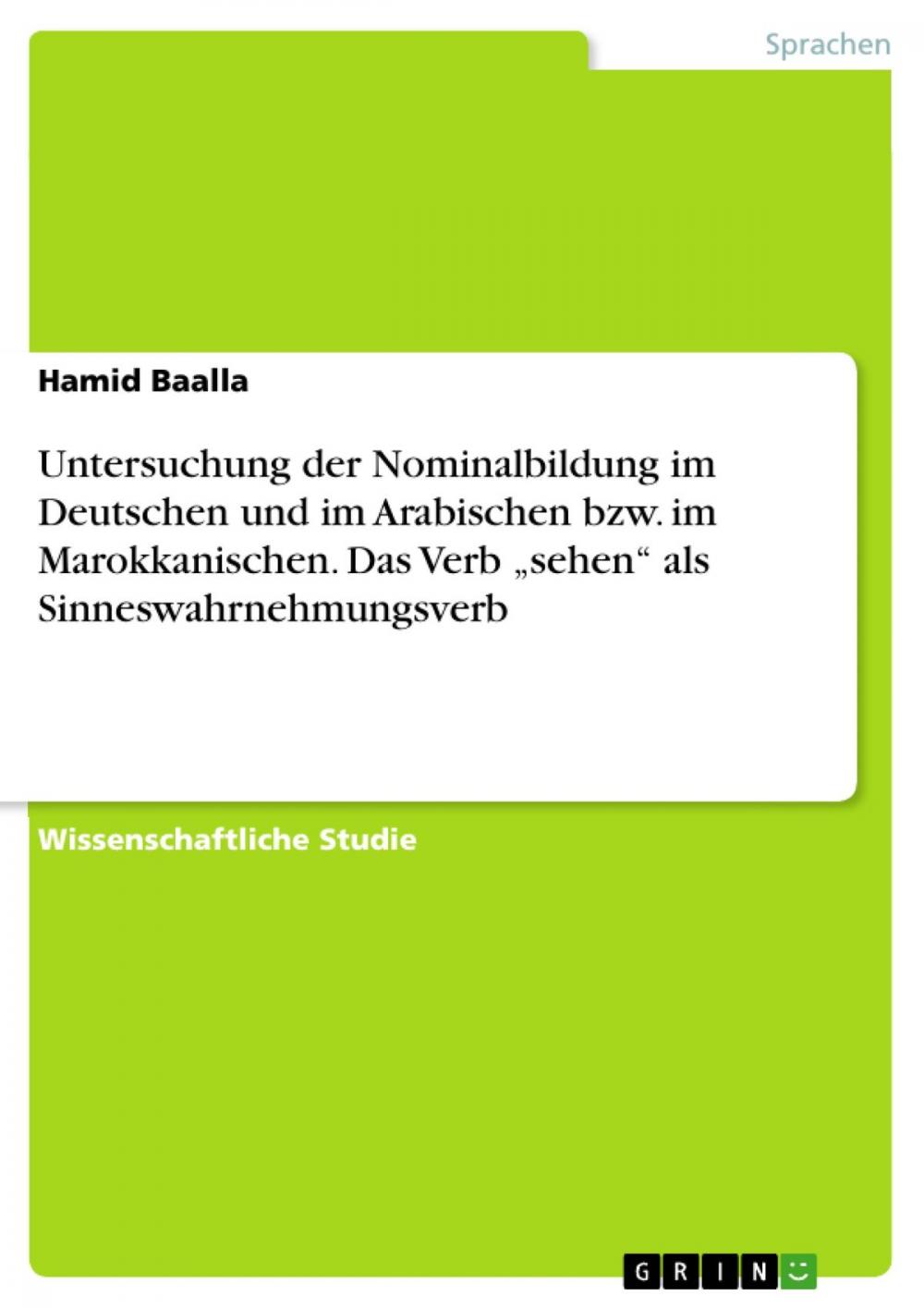 Big bigCover of Untersuchung der Nominalbildung im Deutschen und im Arabischen bzw. im Marokkanischen. Das Verb 'sehen' als Sinneswahrnehmungsverb