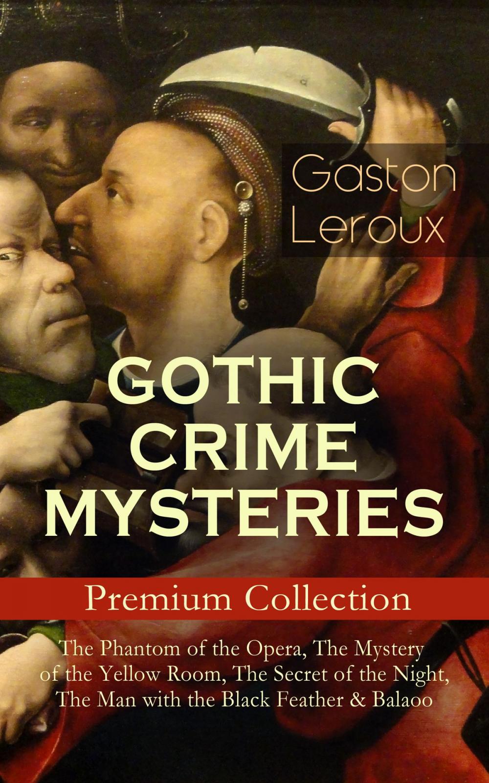 Big bigCover of GOTHIC CRIME MYSTERIES – Premium Collection: The Phantom of the Opera, The Mystery of the Yellow Room, The Secret of the Night, The Man with the Black Feather & Balaoo