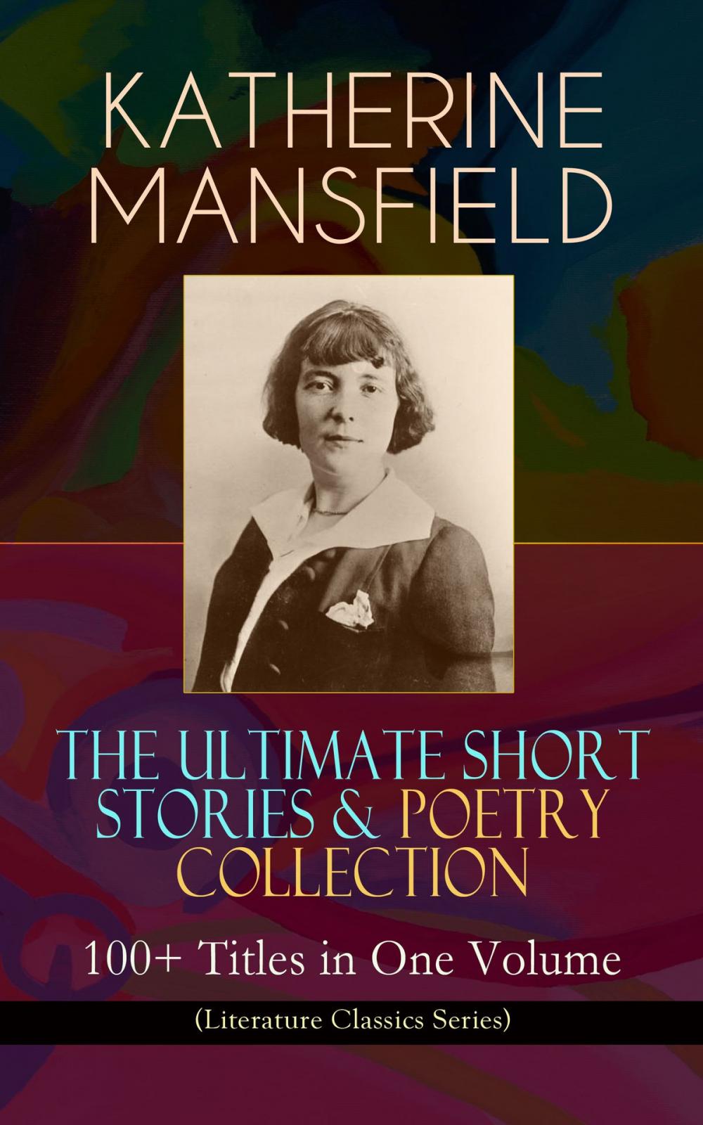 Big bigCover of KATHERINE MANSFIELD – The Ultimate Short Stories & Poetry Collection: 100+ Titles in One Volume (Literature Classics Series)