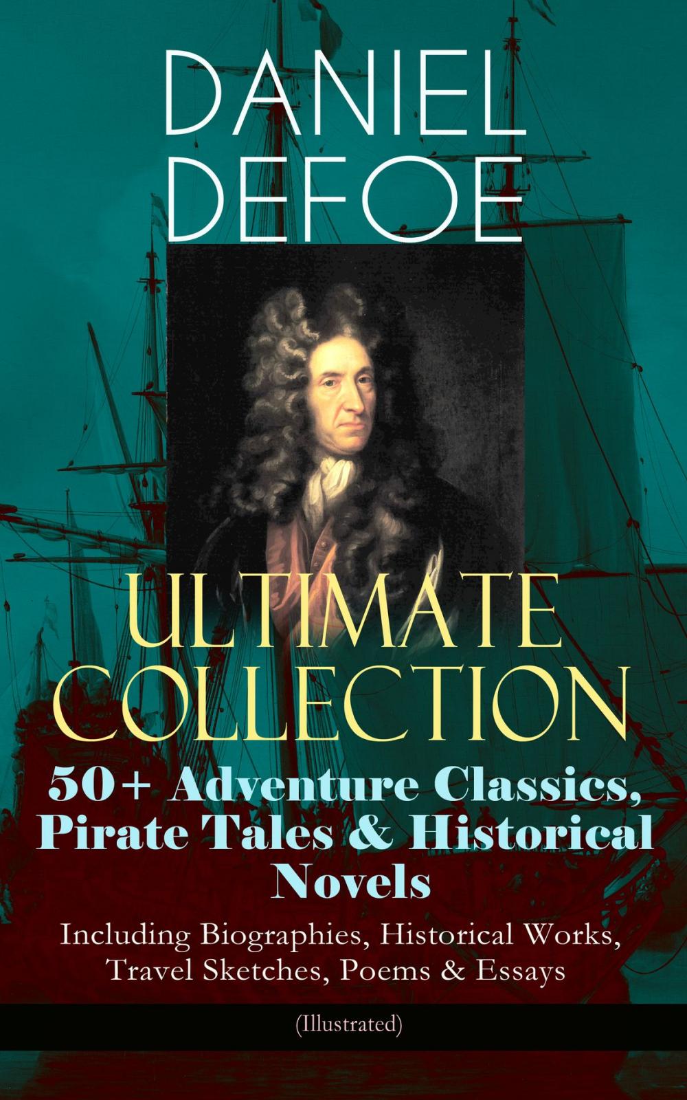 Big bigCover of DANIEL DEFOE Ultimate Collection: 50+ Adventure Classics, Pirate Tales & Historical Novels - Including Biographies, Historical Works, Travel Sketches, Poems & Essays (Illustrated)