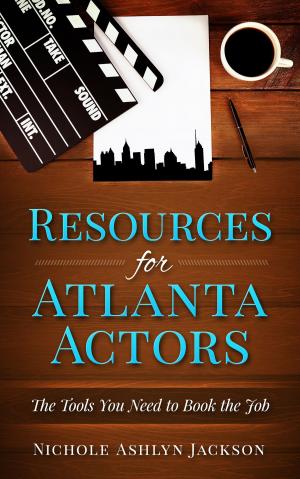 Cover of the book Resources for Atlanta Actors: The Tools You Need to Book the Job by Kenneth Wise