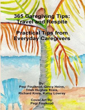 Cover of the book 365 Caregiving Tips: Travel and Respite Practical Tips from Everyday Caregivers by Ebenezer Gyasi