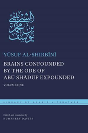 Cover of the book Brains Confounded by the Ode of Abu Shaduf Expounded by Nicola Aravecchia, Roger S. Bagnall, Pamela Crabtree, Delphine Dixneuf, Dorota Dzierzbicka, Douglas V. Campana, David M. Ratzan