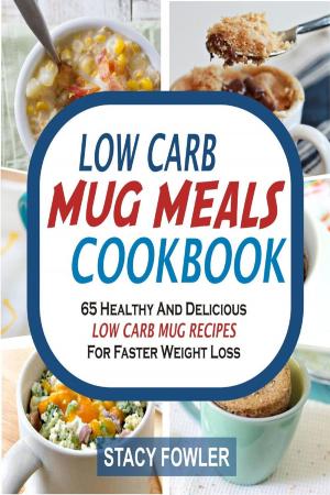 Cover of the book Low Carb Mug Meals Cookbook: 65 Healthy And Delicious Low Carb Mug Recipes For Faster Weight Loss by Susan Shanklin