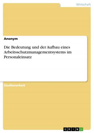 Cover of the book Die Bedeutung und der Aufbau eines Arbeitsschutzmanagementsystems im Personaleinsatz by Carlos Pelaez