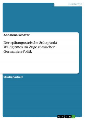 Cover of the book Der spätaugusteische Stützpunkt Waldgirmes im Zuge römischer Germanien-Politk by Julia Mrosek